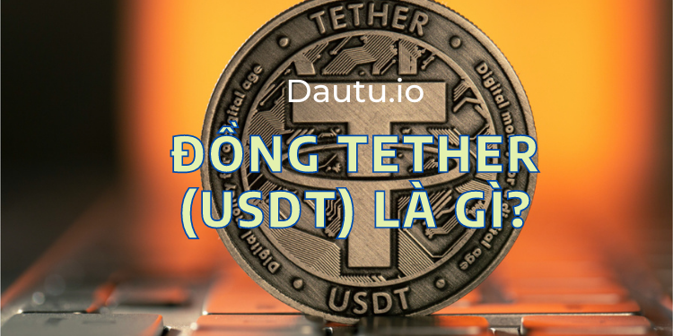 Đồng Tether USDT là gì, có lừa đảo không?