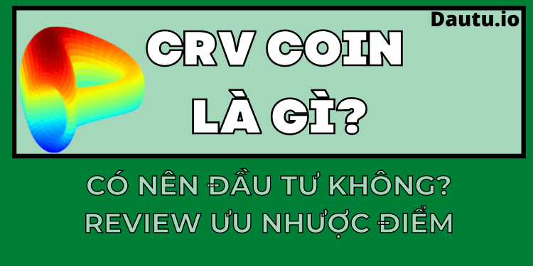 Curve CRV coin là gì, có nên đầu tư không, ưu nhược điểm