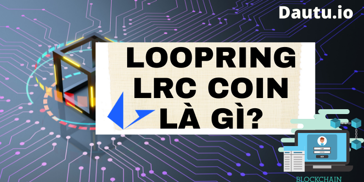 Loopring LRC coin là gì có nên đầu tư không?