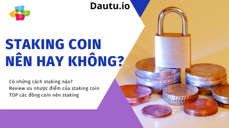 Staking coin là gì? Có mấy loại staking? TOP coin tốt nhất để staking