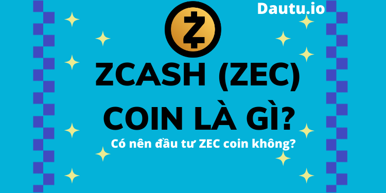 Zcash ZEC coin là gì có nên đầu tư không?