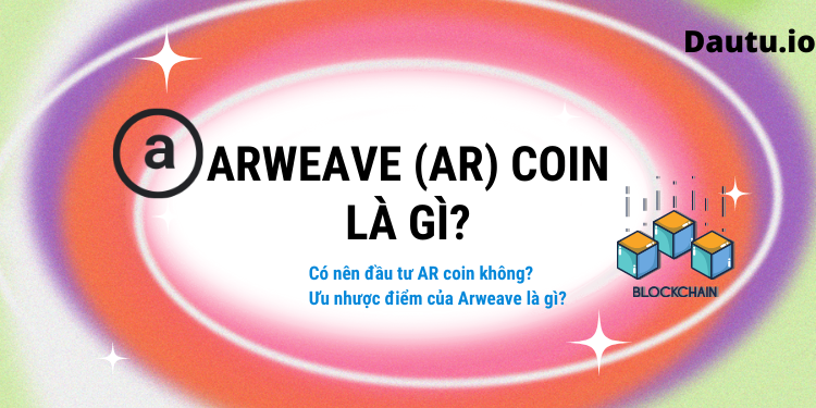 Arweave AR coin là gì, có nên đầu tư không?