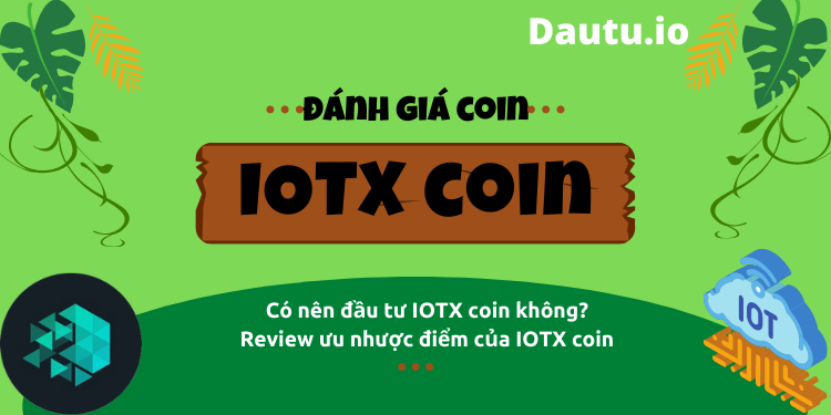 IOTX coin là gì, có nên đầu tư không, ưu nhược điểm?
