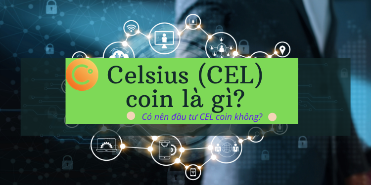 Celsius CEL coin là gì, có nên đầu tư không?