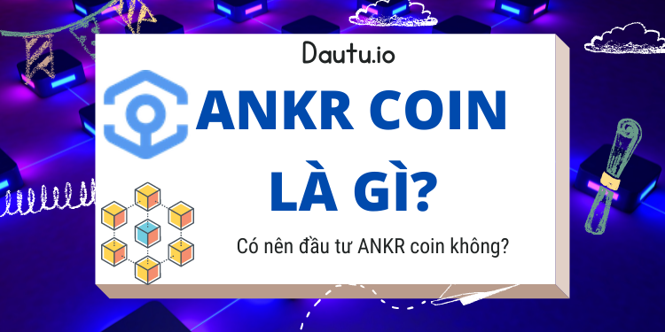 ANKR coin là gì, có nên đầu tư hay không?