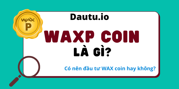 WAXP coin là gì, có nên đầu tư vào WAX hay không?