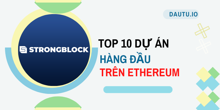 TOP 10 dự án hàng đầu trên Ethereum. StrongBlock