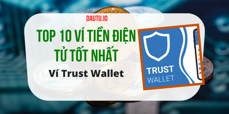 Ví tiền điện tử nào tốt nhất, an toàn nhất? Trust Wallet