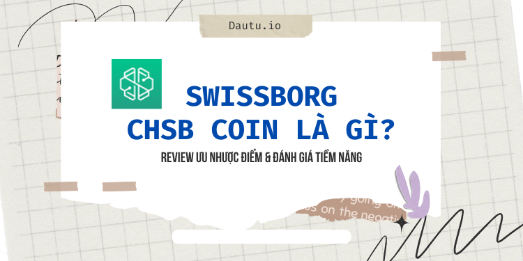 Swissborg CHSB coin là gì? Review ưu nhược điểm & đánh giá tiềm năng của CHSB coin