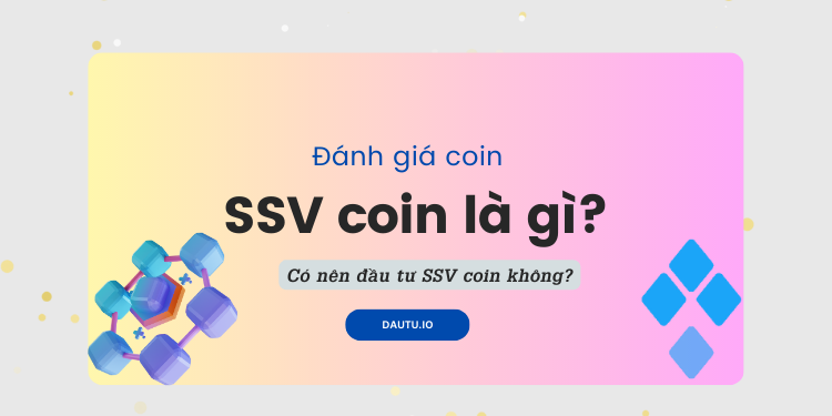 SSV coin là gì, có nên đầu tư SSV Network không. Review ưu nhược điểm, đánh giá tiềm năng